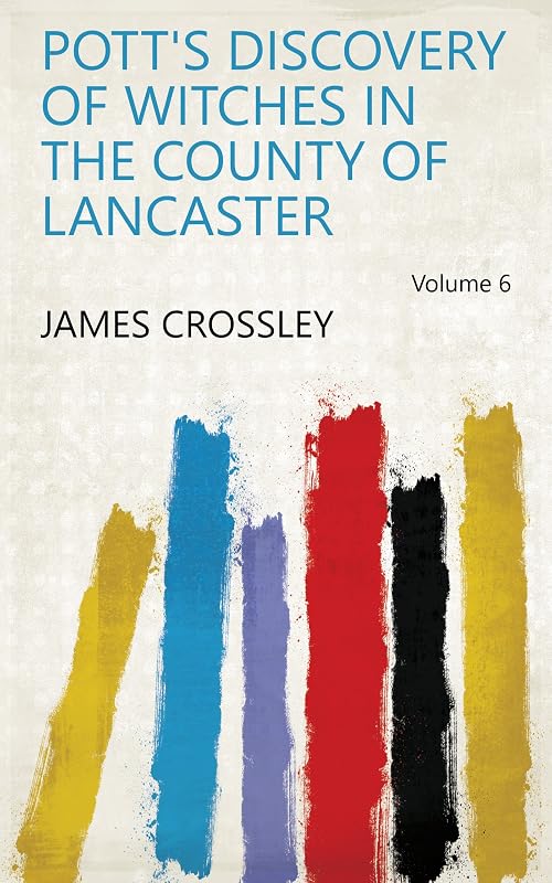 Pott's Discovery of Witches in the County of Lancaster Volume 6 by Thomas Potts