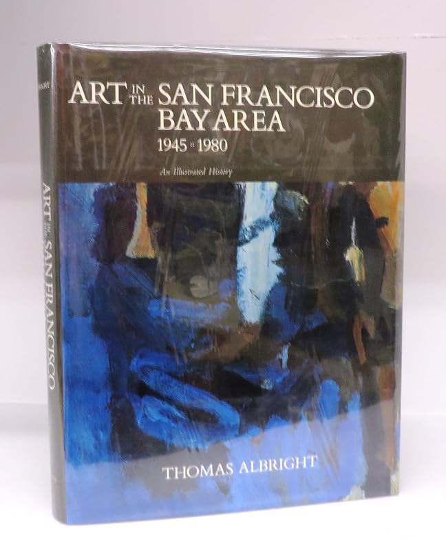 Art in the San Francisco Bay Area, 1945-1980: An Illustrated History by Thomas Albright
