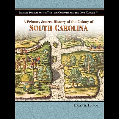 A Primary Source History of the Colony of South Carolina
