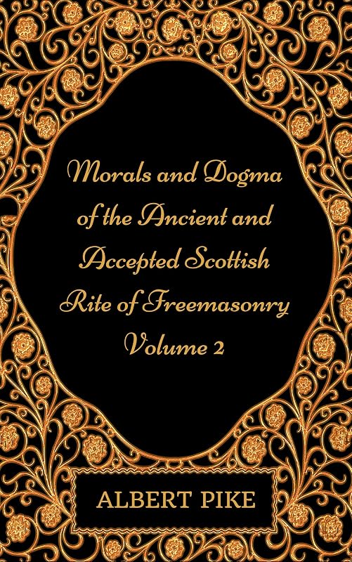 Morals and Dogma of the Ancient and Accepted Scottish Rite of Freemasonry - Volume 2: By Albert Pike - Illustrated by Albert Pike