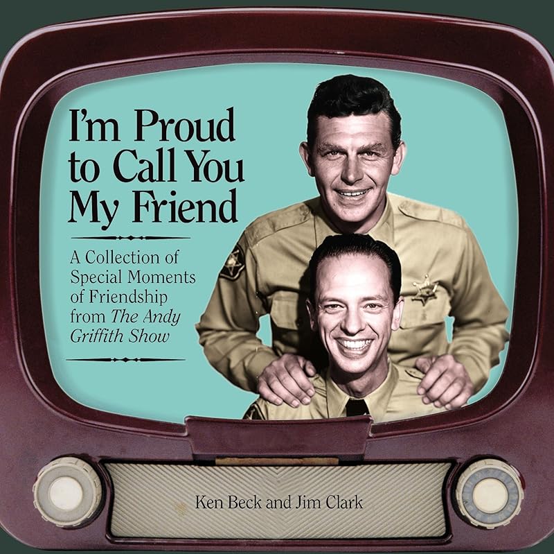 I'm Proud to Call You My Friend: A Collection of Special Moments of Friendship from the Andy Griffith Show by Ken Beck