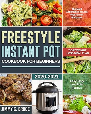 Freestyle Instant Pot Cookbook For Beginners: The Most Actionable Fat Loss Program for Everyone, Easy Tasty Low Point Recipes, 7-Day Weight Loss Meal Plan