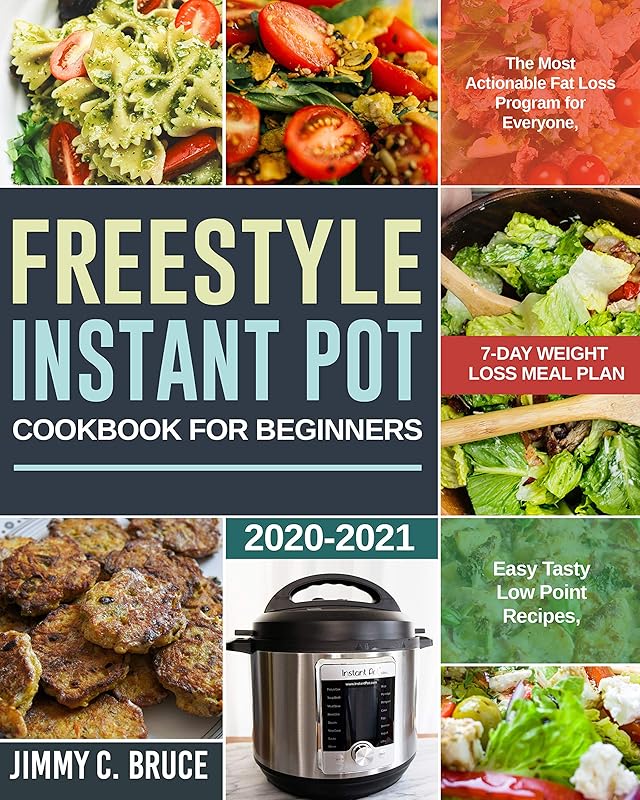 Freestyle Instant Pot Cookbook For Beginners: The Most Actionable Fat Loss Program for Everyone, Easy Tasty Low Point Recipes, 7-Day Weight Loss Meal Plan by Jimmy C. Bruce