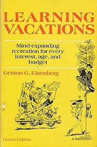 Learning Vacations: Mind-expanding Recreation for Every Interest, Age and Budget by Gerson G. Eisenberg