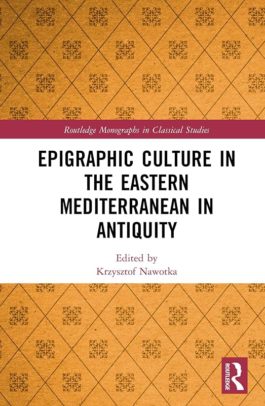 Epigraphic Culture in the Eastern Mediterranean in Antiquity (Routledge Monographs in Classical Studies) by Krzysztof Nawotka