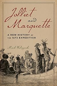 Jolliet and Marquette: A New History of the 1673 Expedition by Mark Walczynski