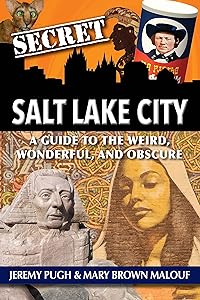 Secret Salt Lake City: A Guide to the Weird, Wonderful, and Obscure by Jeremy Pugh