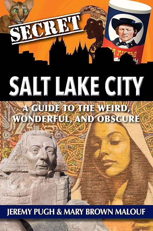 Secret Salt Lake City: A Guide to the Weird, Wonderful, and Obscure by Jeremy Pugh