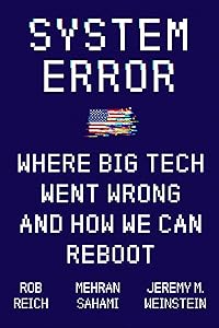 System Error: Where Big Tech Went Wrong and How We Can Reboot by Rob Reich