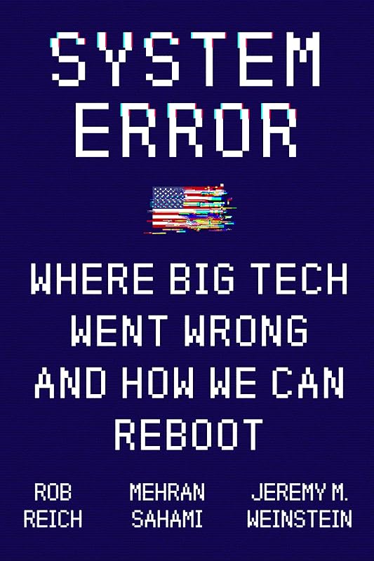 System Error: Where Big Tech Went Wrong and How We Can Reboot by Rob Reich