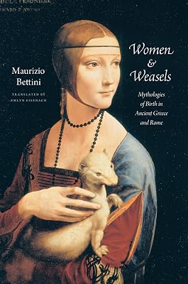 Women and Weasels: Mythologies of Birth in Ancient Greece and Rome