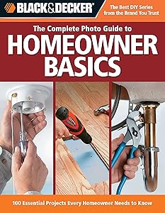 Black & Decker The Complete Photo Guide to Homeowner Basics: 100 Essential Projects Every Homeowner Needs to Know (Black & Decker Complete Photo Guide)
