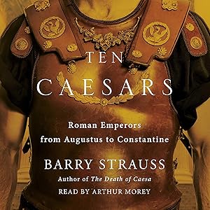 Ten Caesars: Roman Emperors from Augustus to Constantine by Barry Strauss
