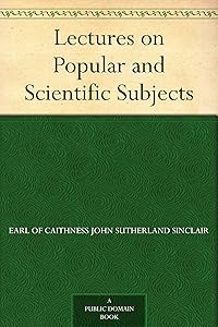 Lectures on Popular and Scientific Subjects by Earl Of Caithn John Sutherland Sinclair