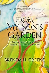 From My Son’s Garden: A Personal Story of Growth and Healing after the Loss of a Child by Brenda H. Greene