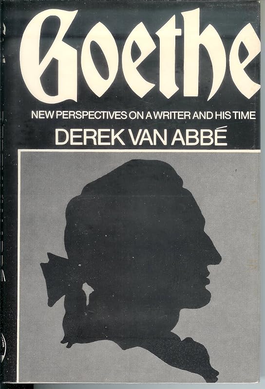 Goethe; New Perspectives on a Writer and His Time by Derek Maurice Van Abbe