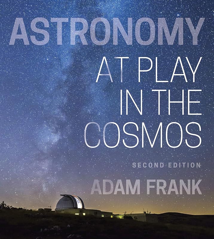 Astronomy: At Play in the Cosmos (Second Edition) by Adam Frank