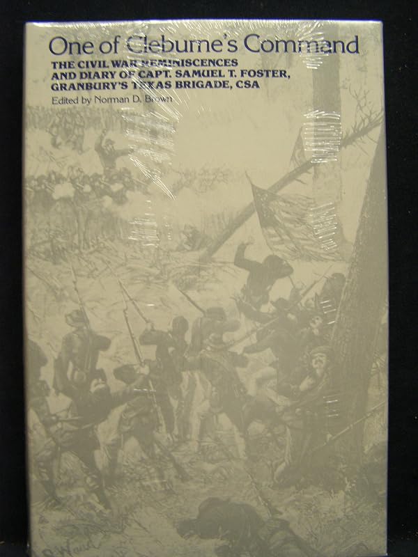 One of Cleburne's Command: The Civil War Reminiscences and Diary of Capt. Samuel T. Foster, Granbury's Texas Brigade, Csa by Samuel T. Foster