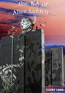 ...the KA of Alice Liddell: (A Satire of Sorts) by Clisby Carr