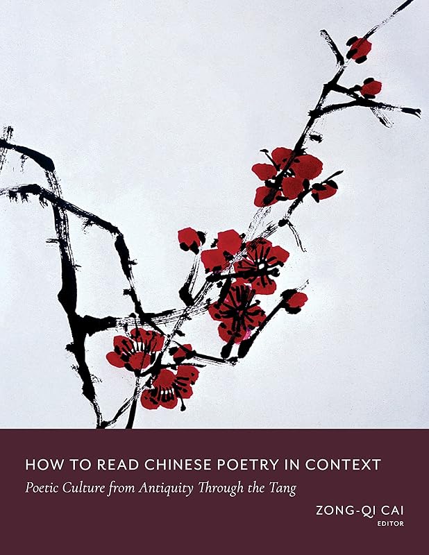 How to Read Chinese Poetry in Context: Poetic Culture from Antiquity Through the Tang (How to Read Chinese Literature) by Zong-qi Cai