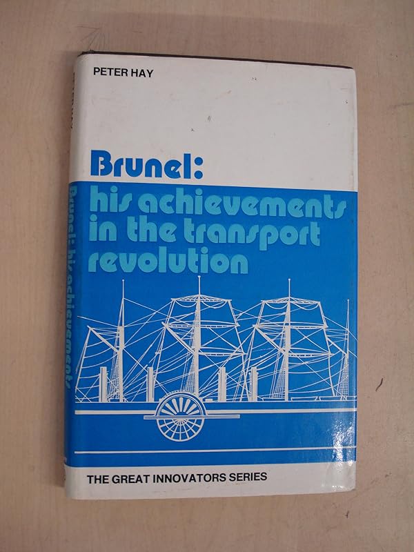 Brunel--his achievements in the transport revolution (The Great innovators) by Peter Hay