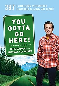 You Gotta Go Here!: 397 Hidden Gems and Hometown Favourites in Canada and Beyond by John Catucci