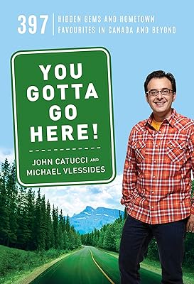 You Gotta Go Here!: 397 Hidden Gems and Hometown Favourites in Canada and Beyond