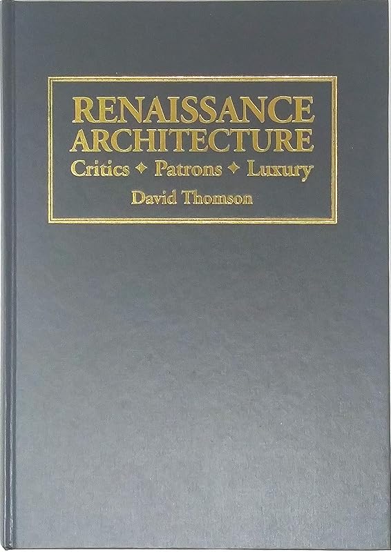 Renaissance Architecture: Critics, Patrons, Luxury by David Thomson