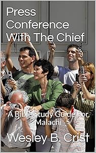 Press Conference With The Chief: A Bible Study Guide For Malachi by Wesley B. Crist