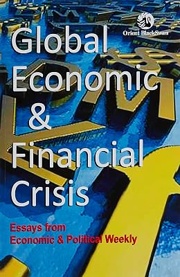 Global Economic And Financial Crisis: Essays From Economic And Political Weekly