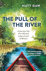 The Pull of the River: A Journey Into the Wild and Watery Heart of Britain by Matt Gaw