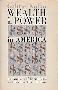 Wealth and Power in America: An Analysis of Social Class and Income Distribution by Gaberil Kolko