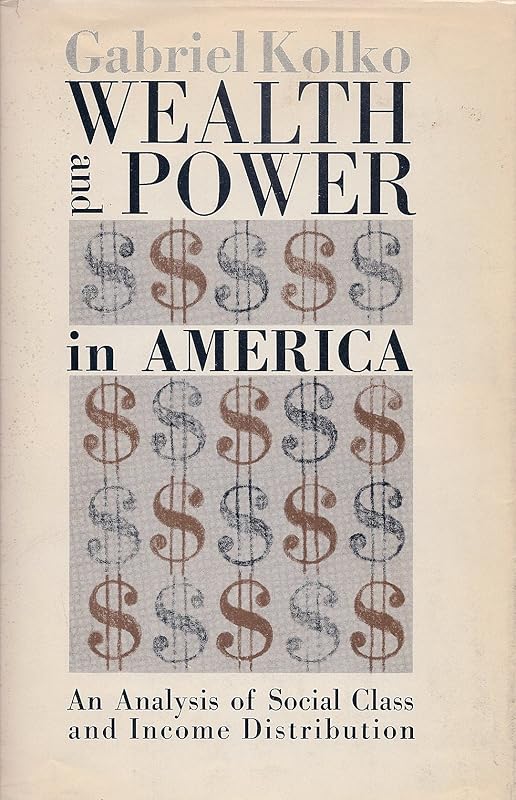Wealth and Power in America: An Analysis of Social Class and Income Distribution by Gaberil Kolko