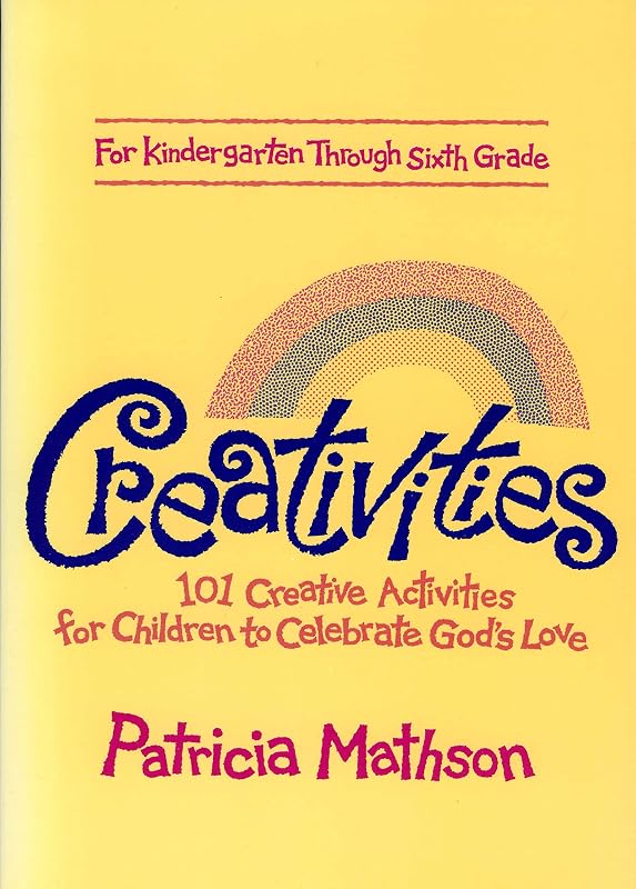 Creativities: 101 Creative Activities for Children to Celebrate God's Love by Patricia Mathson