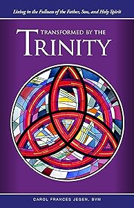 Transformed by the Trinity: Living in the Fullness of the Father, Son, and Holy Spirit
