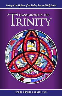 Transformed by the Trinity: Living in the Fullness of the Father, Son, and Holy Spirit