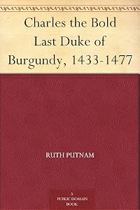 Charles the Bold Last Duke of Burgundy, 1433-1477