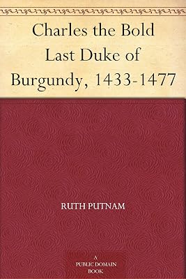 Charles the Bold Last Duke of Burgundy, 1433-1477