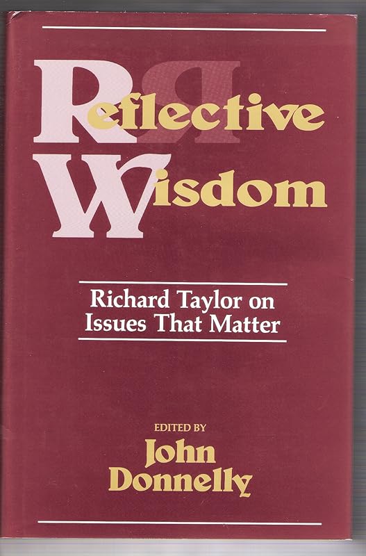Reflective Wisdom: Richard Taylor on Issues That Matter by John Donnelly