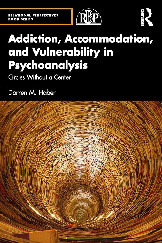Addiction, Accommodation, and Vulnerability in Psychoanalysis: Circles without a Center (Relational Perspectives Book Series) by Darren Haber