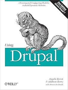 Using Drupal: Choosing and Configuring Modules to Build Dynamic Websites by Angela Byron
