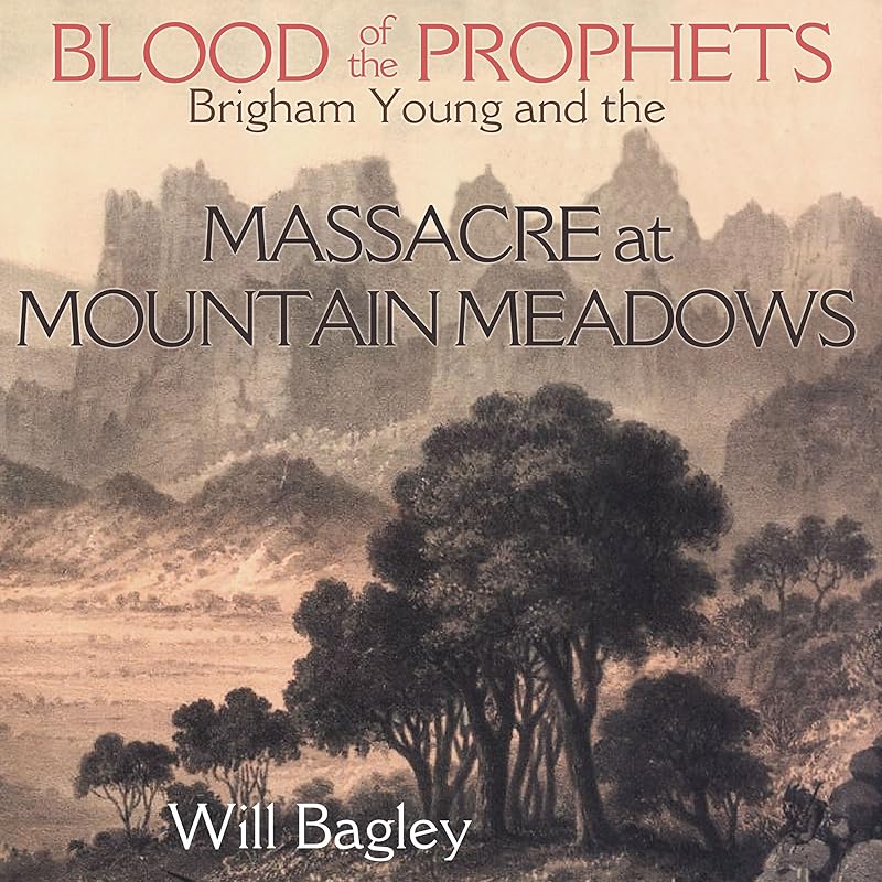Blood of the Prophets: Brigham Young and the Massacre at Mountain Meadows by Will Bagley