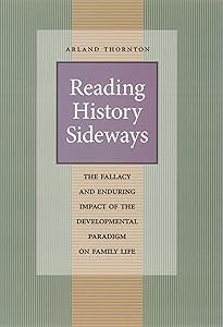 Reading History Sideways: The Fallacy and Enduring Impact of the Developmental Paradigm on Family Life (Population and Development Series) by Arland Thornton