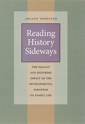 Reading History Sideways: The Fallacy and Enduring Impact of the Developmental Paradigm on Family Life (Population and Development Series)