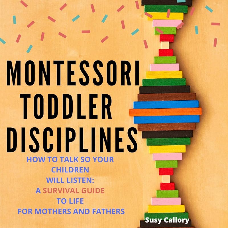 Montessori Toddler Disciplines: How to Talk So Your Children Will Listen: A Survival Guide to Life for Mothers and Fathers by Susy Callory