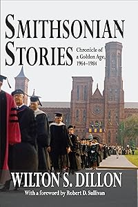 Smithsonian Stories: Chronicle of a Golden Age, 1964-1984 by Wilton S. Dillon