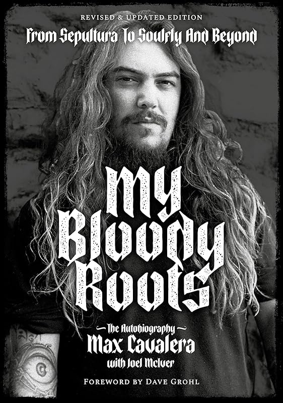 My Bloody Roots: From Sepultura to Soulfly and Beyond: The Autobiography (Revised & Updated Edition) by Max Cavalera