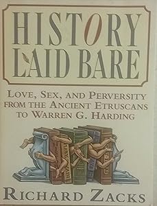 History Laid Bare: Love, Sex, and Perversity from the Ancient Etruscans to Warren G. Harding by Richard Zacks