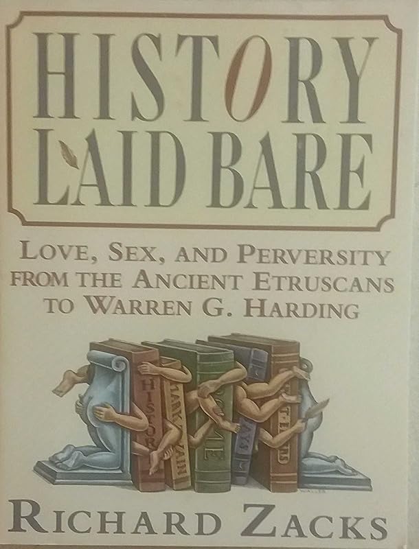 History Laid Bare: Love, Sex, and Perversity from the Ancient Etruscans to Warren G. Harding by Richard Zacks