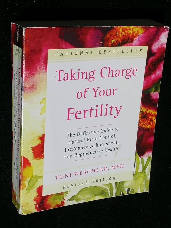 Taking Charge of Your Fertility (Revised Edition): The Definitive Guide to Natural Birth Control, Pregnancy Achievement, and Reproductive Health by Toni Weschler